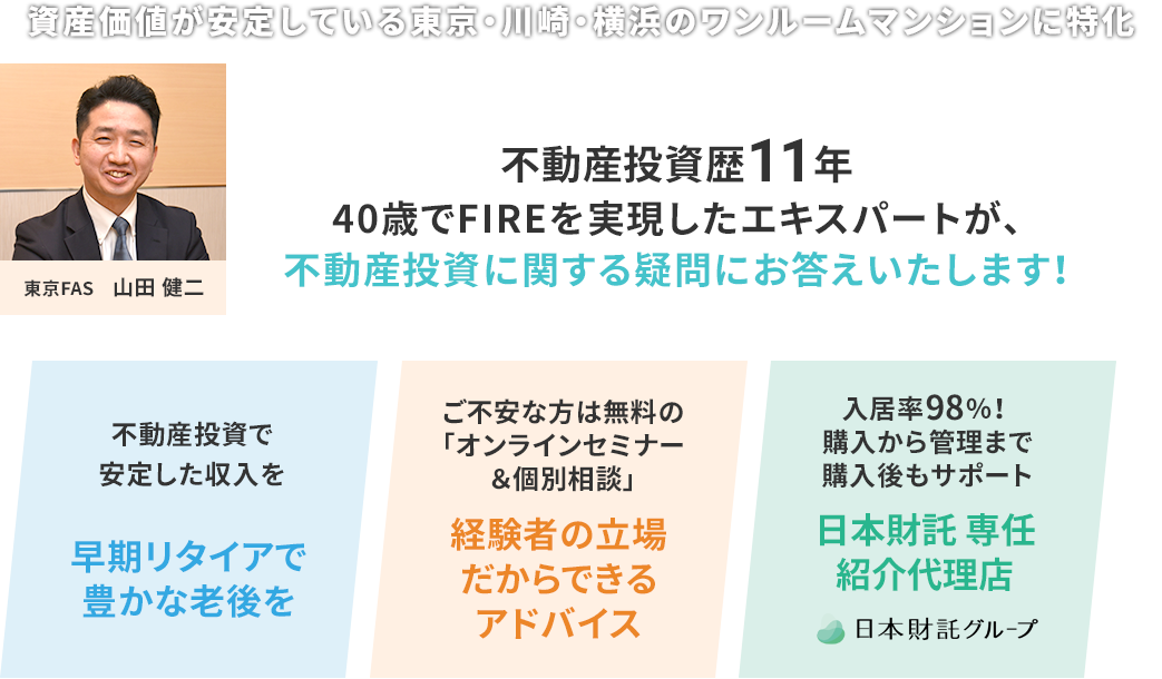 資産価値が安定している東京・川崎・横浜のワンルームマンションに特化不動産投資歴11年40歳でFIREを実現したエキスパートが、不動産投資に関する疑問にお答えいたします！